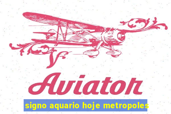 signo aquario hoje metropoles