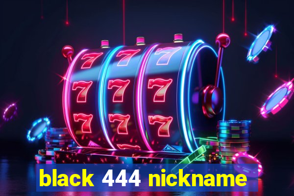 black 444 nickname