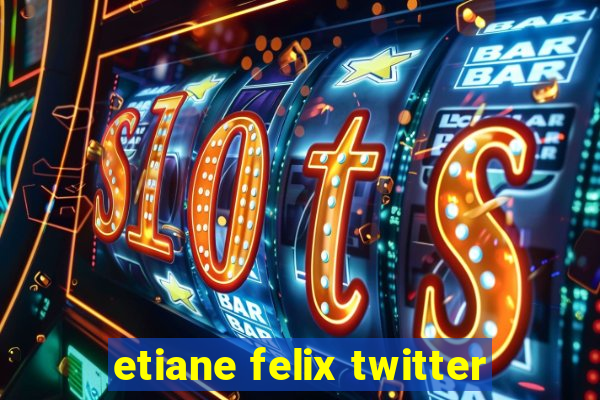 etiane felix twitter