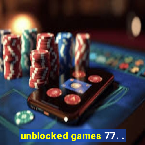 unblocked games 77. .