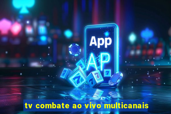 tv combate ao vivo multicanais