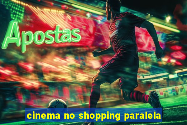 cinema no shopping paralela