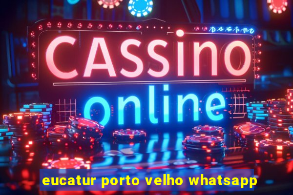 eucatur porto velho whatsapp