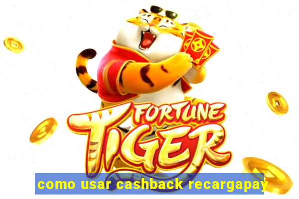 como usar cashback recargapay