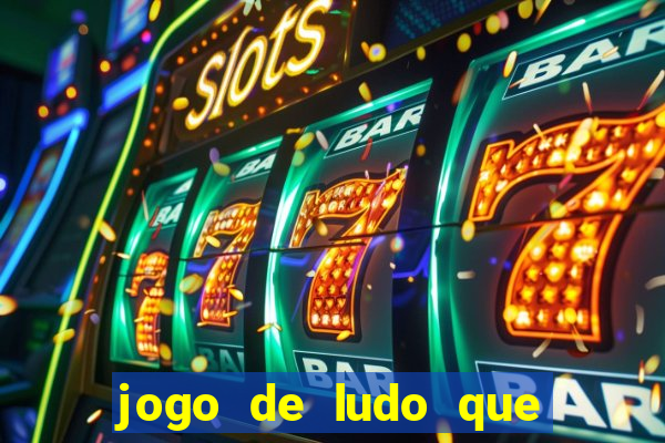 jogo de ludo que ganha dinheiro