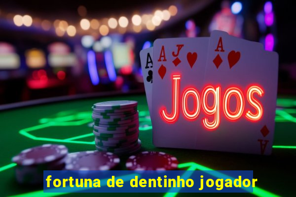 fortuna de dentinho jogador