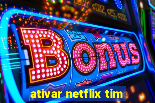 ativar netflix tim