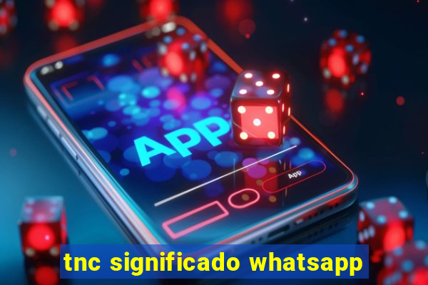 tnc significado whatsapp