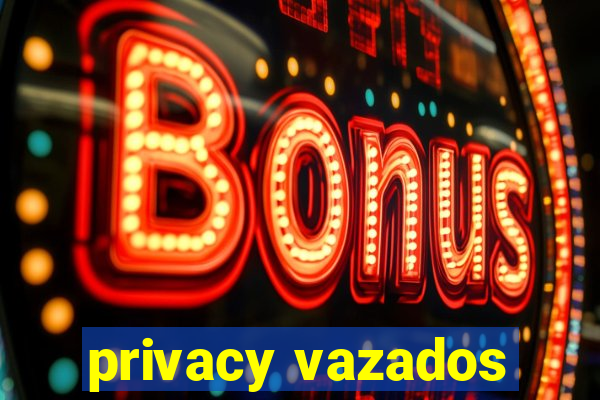 privacy vazados