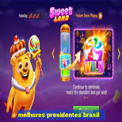 melhores presidentes brasil