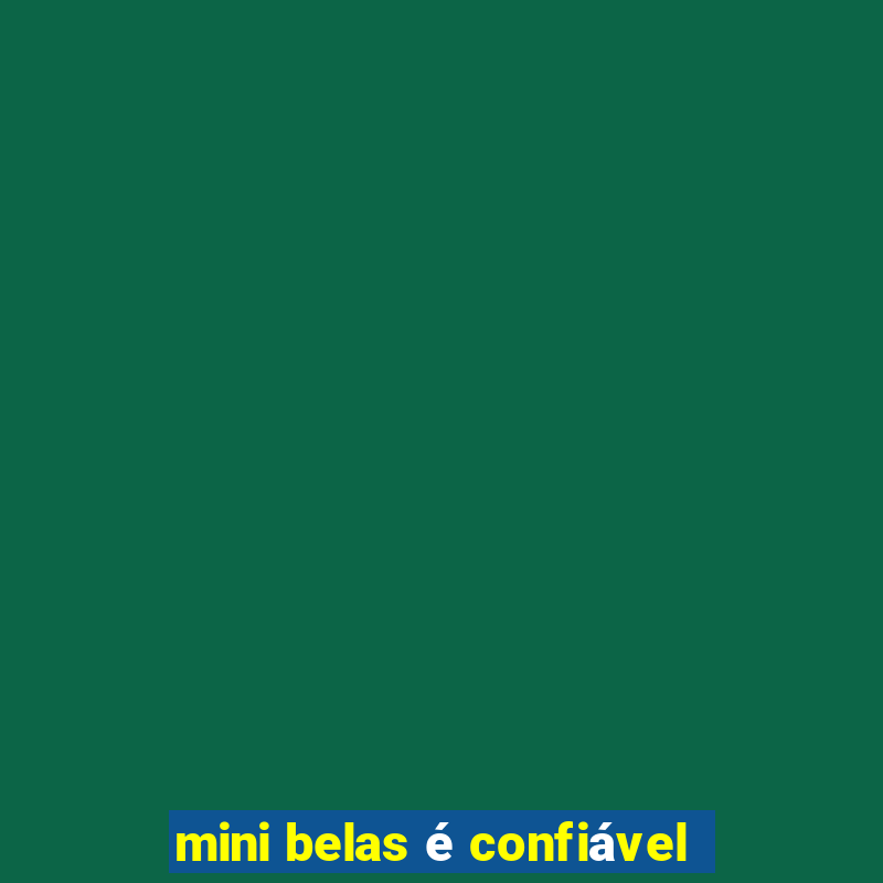 mini belas é confiável