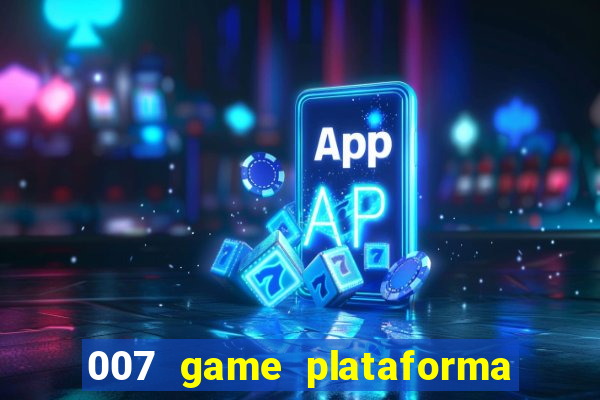 007 game plataforma paga mesmo