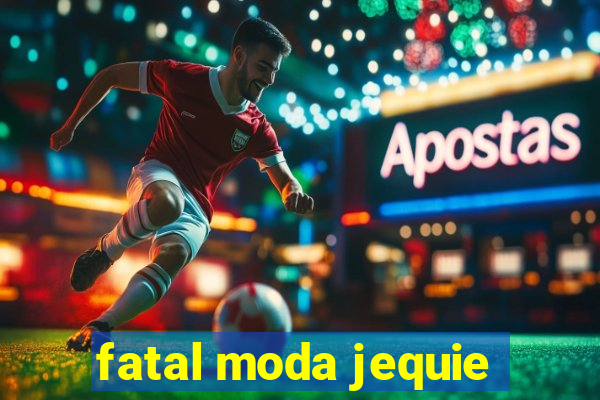 fatal moda jequie