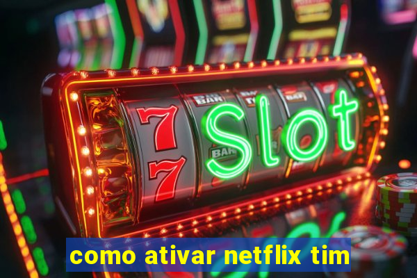 como ativar netflix tim