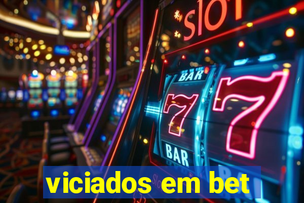 viciados em bet