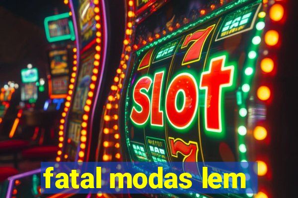 fatal modas lem