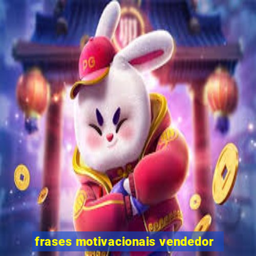 frases motivacionais vendedor