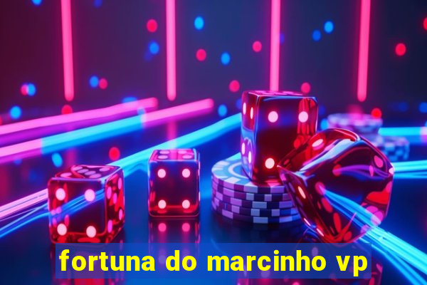 fortuna do marcinho vp