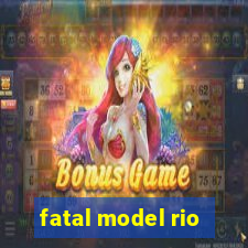 fatal model rio