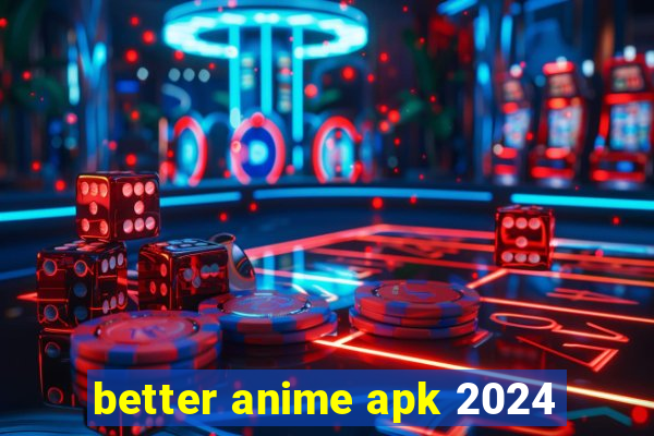 better anime apk 2024