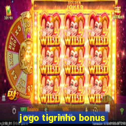 jogo tigrinho bonus