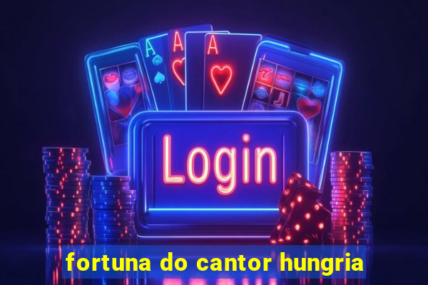 fortuna do cantor hungria