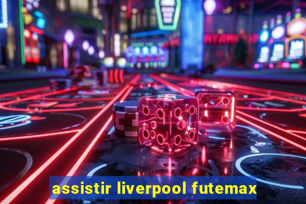 assistir liverpool futemax