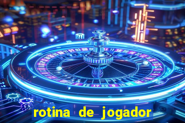 rotina de jogador de futebol