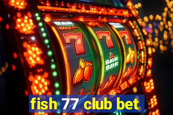 fish 77 club bet