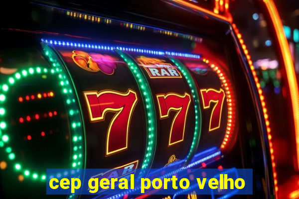 cep geral porto velho