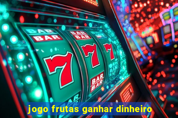 jogo frutas ganhar dinheiro