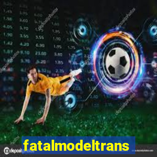 fatalmodeltransex