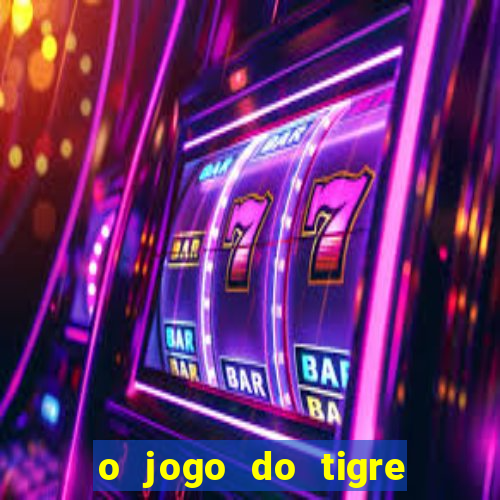 o jogo do tigre da dinheiro