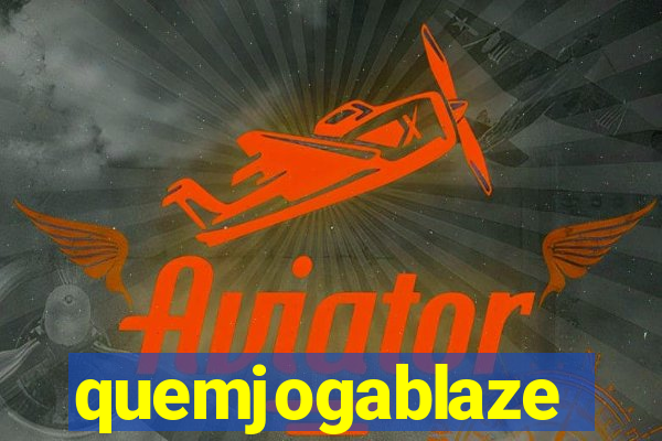 quemjogablaze