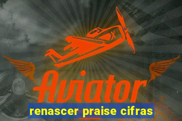 renascer praise cifras