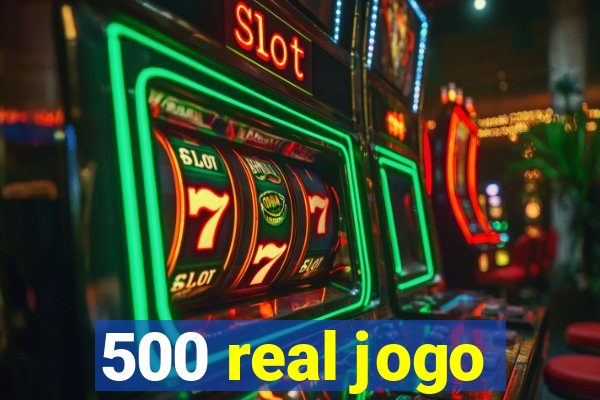 500 real jogo