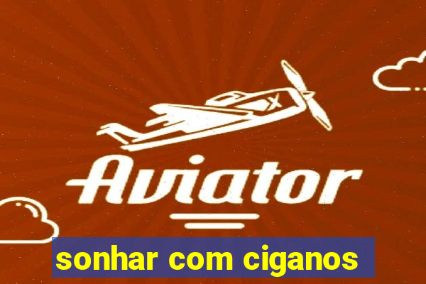 sonhar com ciganos