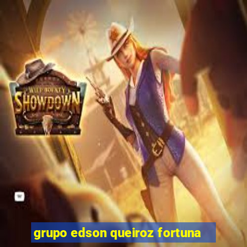 grupo edson queiroz fortuna