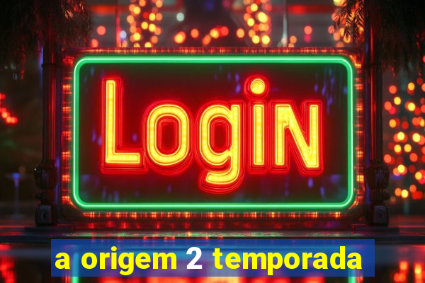 a origem 2 temporada