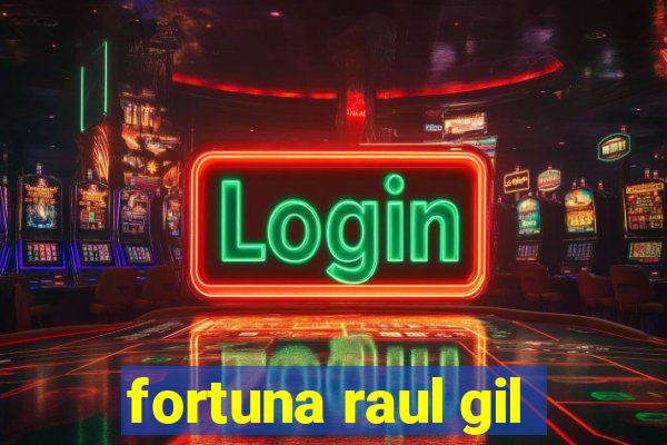 fortuna raul gil