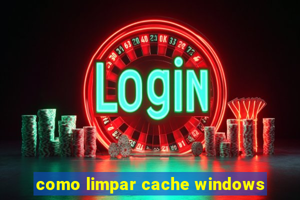 como limpar cache windows