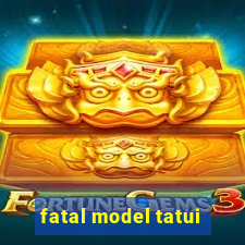 fatal model tatui