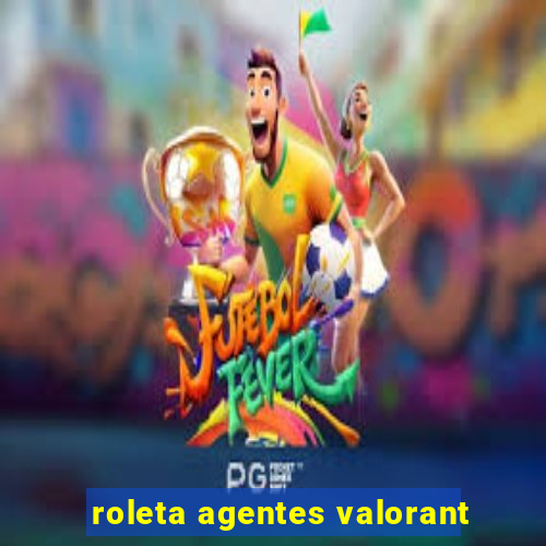 roleta agentes valorant