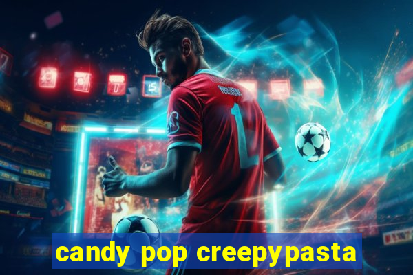 candy pop creepypasta