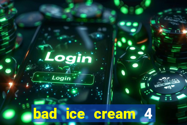 bad ice cream 4 click jogos