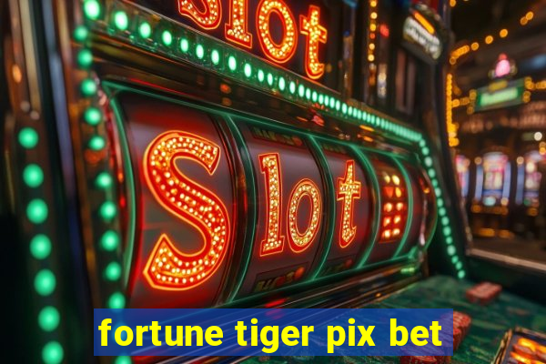 fortune tiger pix bet