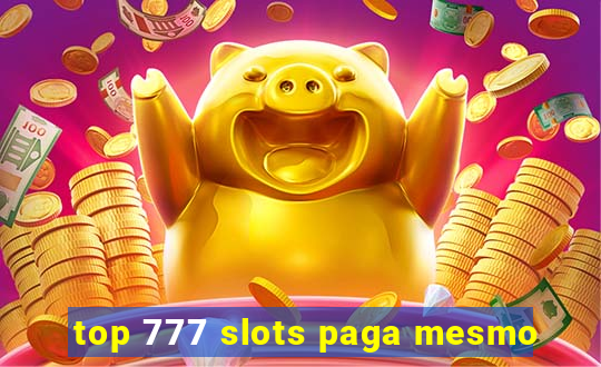 top 777 slots paga mesmo