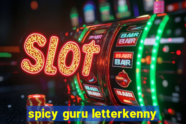 spicy guru letterkenny