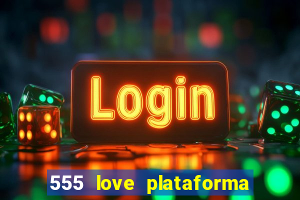 555 love plataforma de jogos