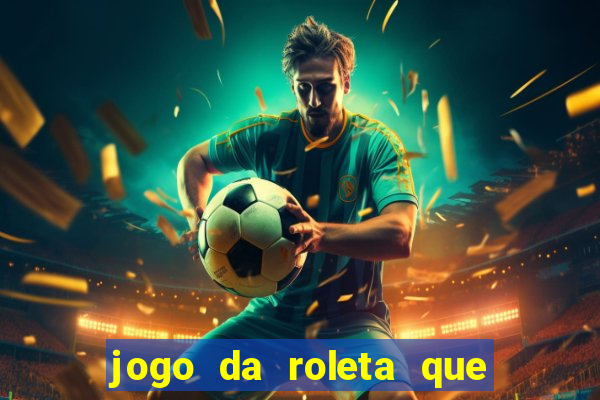 jogo da roleta que da dinheiro